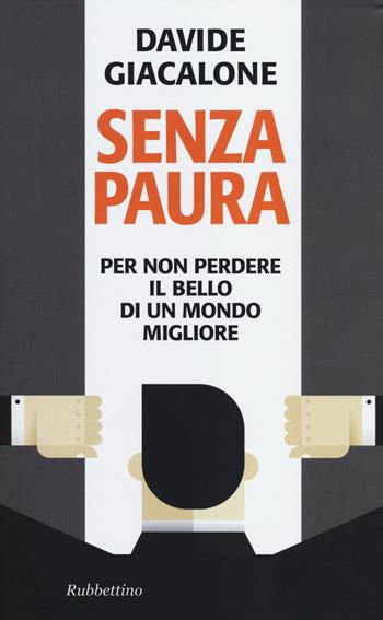 Senza paura. Per non perdere il bello di un mondo migliore - Davide Giacalone - Libro Rubbettino 2014, Problemi aperti | Libraccio.it