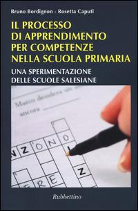 Il processo di apprendimento per competenze nella scuola primaria. Una sperimentazione delle scuole salesiane - Bruno Bordignon, Rosetta Capiti - Libro Rubbettino 2014, Varia | Libraccio.it