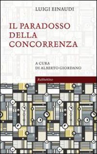 Il paradosso della concorrenza - Luigi Einaudi - Libro Rubbettino 2014, Le bighe | Libraccio.it