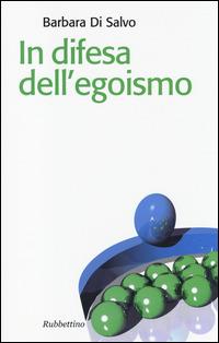 In difesa dell'egoismo - Barbara Di Salvo - Libro Rubbettino 2014, Il colibrì. Nuova serie | Libraccio.it