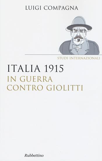 Italia 1915: in guerra contro Giolitti - Luigi Compagna - Libro Rubbettino 2015, Saggi. Studi internazionali | Libraccio.it