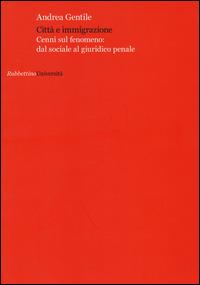 Città e immigrazione. Cenni sul fenomeno: dal sociale al giuridico penale - Andrea Gentile - Libro Rubbettino 2014, Università | Libraccio.it