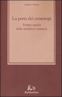 La porta dei cronotopi. Tempo spazio nella narrativa romanza - Antonio Pioletti - Libro Rubbettino 2014, Medioevo romanzo e orientale | Libraccio.it