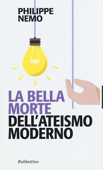 La bella morte dell'ateismo moderno - Philippe Nemo - Libro Rubbettino 2015, Problemi aperti | Libraccio.it