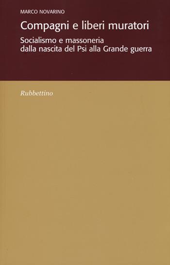 Compagni e liberi muratori. Socialismo e massoneria dalla nascita del Psi alla grande guerra - Marco Novarino - Libro Rubbettino 2015, Ist. di studi storici Gaetano Salvemini | Libraccio.it