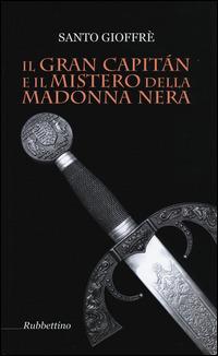 Il Gran Capitán e il mistero della Madonna nera - Santo Gioffrè - Libro Rubbettino 2014, Patipatisse | Libraccio.it
