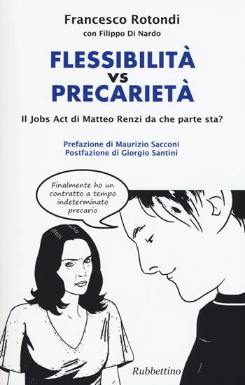 Flessibilità vs precarietà. Il jobs act di Matteo Renzi da che parte sta? - Francesco Rotondi, Filippo Di Nardo - Libro Rubbettino 2015, Varia | Libraccio.it