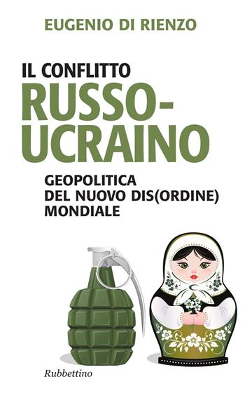 Il conflitto russo-ucraino. Geopolitica del nuovo (dis)ordine mondiale - Eugenio Di Rienzo - Libro Rubbettino 2015, Problemi aperti | Libraccio.it