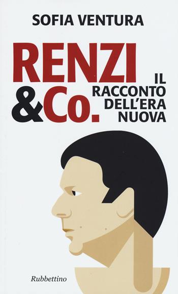 Renzi & Co. Il racconto dell'era nuova - Sofia Ventura - Libro Rubbettino 2015, Problemi aperti | Libraccio.it