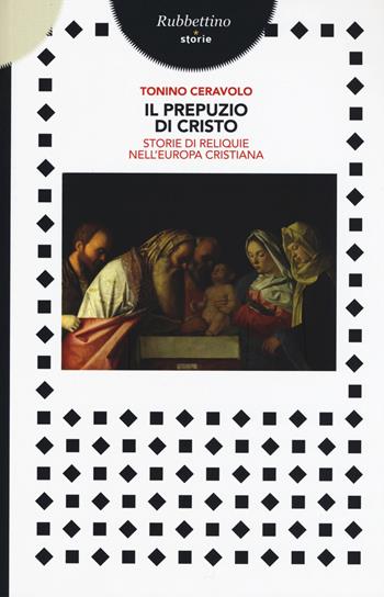 Il prepuzio di Cristo. Storie di reliquie nell'Europa cristiana - Tonino Ceravolo - Libro Rubbettino 2015, Storie | Libraccio.it
