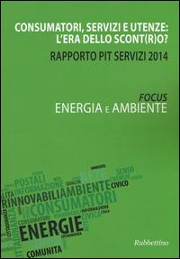 Consumatori, servizi e utenze: l'era dello scont(r)o? Rapporto Pit servizi 2014. Energia e ambiente  - Libro Rubbettino 2014 | Libraccio.it