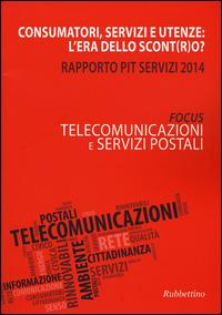 Consumatori, servizi e utenze: l'era dello scont(r)o? Rapporto Pit servizi 2014. Telecomunicazioni e servizi postali  - Libro Rubbettino 2014 | Libraccio.it
