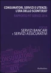 Consumatori, servizi e utenze: l'era dello scont(r)o? Rapporto Pit servizi 2014. Servizi bancari e servizi assicurativi