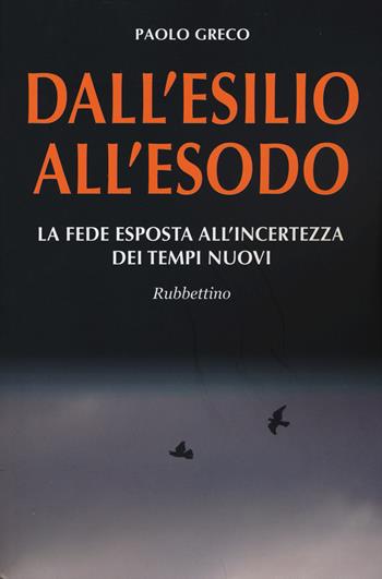 Dall'esilio all'esodo. La fede esposta all'incertezza dei tempi nuovi - Paolo Greco - Libro Rubbettino 2015, Varia | Libraccio.it