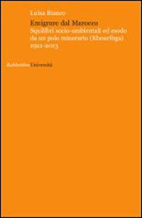 Emigrare dal Marocco. Squilibri socio-ambientali ed esodo da un polo minerario (Khouribga) 1921-2013 - Luisa Bianco - Libro Rubbettino 2015, Università | Libraccio.it