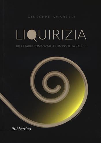 Liquirizia. Ricettario romanzato di un'insolita radice - Giuseppe Amarelli - Libro Rubbettino 2014, Varia | Libraccio.it