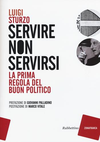 Servire non servirsi. La prima regola del buon politico - Luigi Sturzo - Libro Rubbettino 2015, Zonafranca | Libraccio.it
