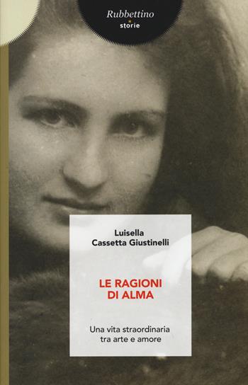 Le ragioni di Alma. Una vita straordinaria tra arte e amore - Luisella Cassetta Giustinelli - Libro Rubbettino 2015, Storie | Libraccio.it