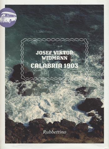 Calabria 1903 - Viktor J. Widmann - Libro Rubbettino 2015, Viaggio in Calabria | Libraccio.it