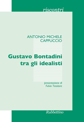 Gustavo Bontadini tra gli idealisti - Antonio Cappuccio - Libro Rubbettino 2015, Riscontri | Libraccio.it
