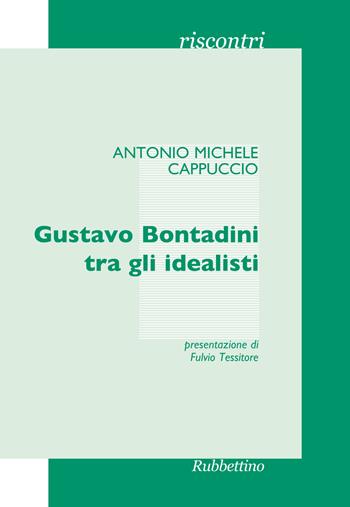 Gustavo Bontadini tra gli idealisti - Antonio Cappuccio - Libro Rubbettino 2015, Riscontri | Libraccio.it