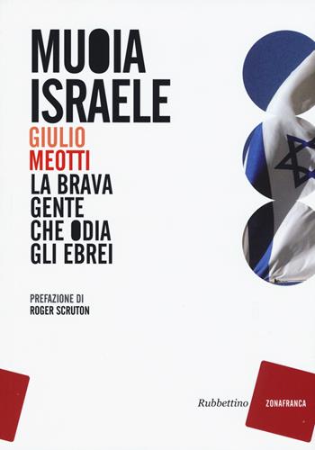 Muoia Israele. La brava gente che odia gli ebrei - Giulio Meotti - Libro Rubbettino 2015, Zonafranca | Libraccio.it