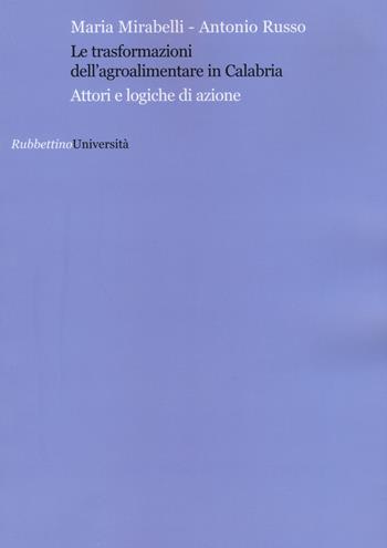 Le trasformazioni dell'agroalimentare in Calabria. Attori e logiche di azione - Maria Mirabelli, Antonio Russo - Libro Rubbettino 2014, Università | Libraccio.it