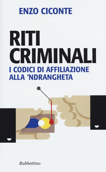 Riti criminali. I codici di affiliazione alla 'ndrangheta - Enzo Ciconte - Libro Rubbettino 2015, Problemi aperti | Libraccio.it