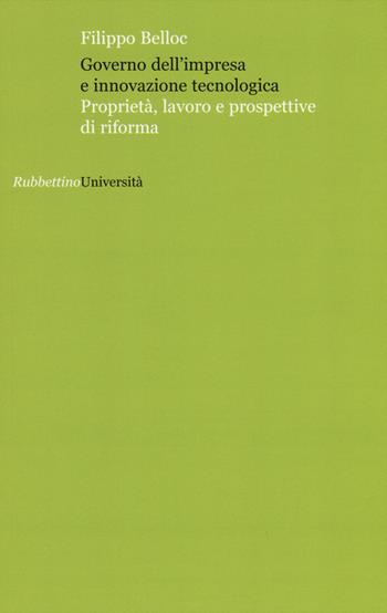 Governo dell'impresa e innovazione tecnologica. Proprietà, lavoro e prospettive di riforma - Filippo Belloc - Libro Rubbettino 2015, Università | Libraccio.it