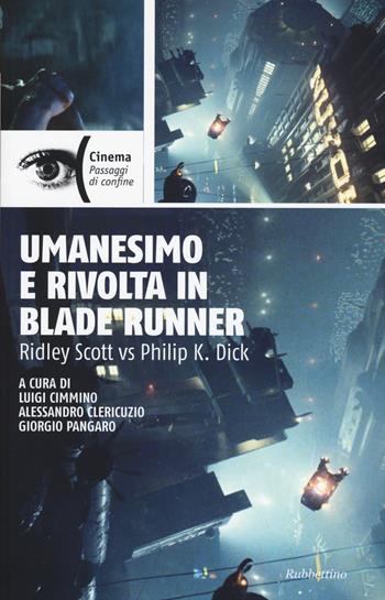 Umanesimo e rivolta in Blade Runner. Ridley Scott vs Philip K. Dick  - Libro Rubbettino 2015, Cinema | Libraccio.it