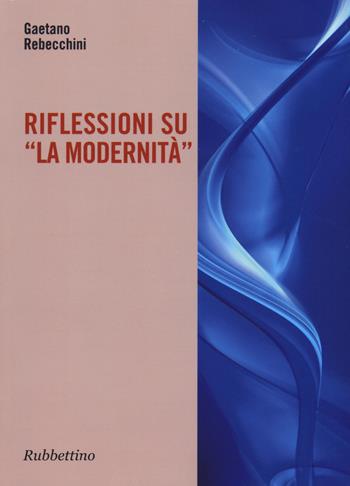 Riflessioni su «la modernità» - Gaetano Rebecchini - Libro Rubbettino 2015, Varia | Libraccio.it