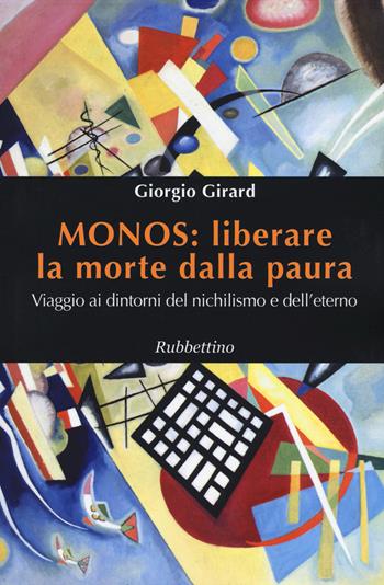 Monos: liberare la morte dalla paura. Viaggio ai dintorni del nichilismo e dell'eterno - Giorgio Girard - Libro Rubbettino 2015 | Libraccio.it