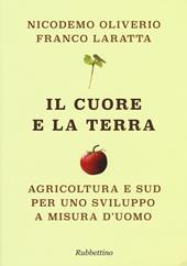 Il cuore e la terra. Agricoltura e Sud per uno sviluppo a misura d'uomo