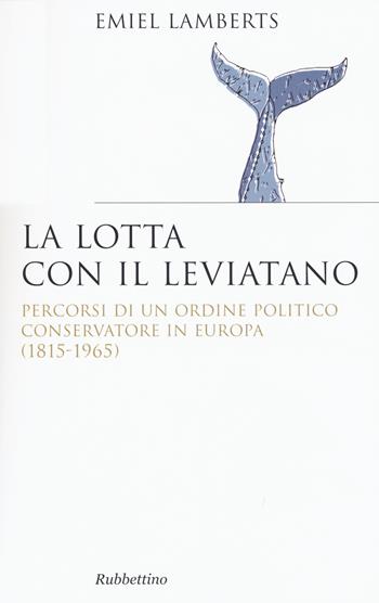 Lotta con il Leviatano. Percorsi di un ordine politico conservatore in Europa (1815-1965) - Emiel Lamberts - Libro Rubbettino 2016, Saggi. Storiografia | Libraccio.it