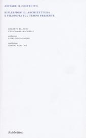 Abitare il costruito. Riflessioni di architettura e filosofia sul tempo presente. Ediz. illustrata