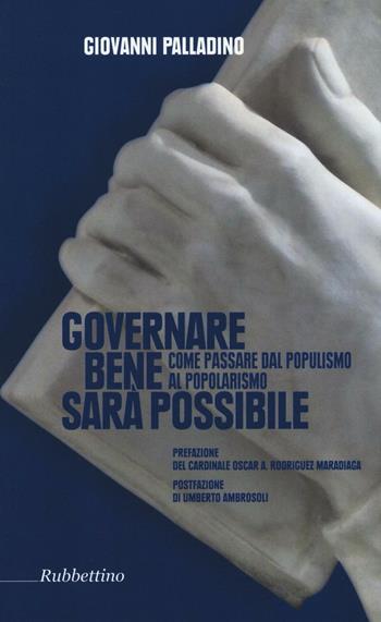 Governare bene sarà possibile. Come passare dal populismo al popolarismo - Giovanni Palladino - Libro Rubbettino 2016 | Libraccio.it