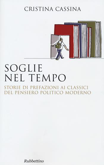 Soglie nel tempo. Storie di prefazioni ai classici del pensiero politico moderno - Cristina Cassina - Libro Rubbettino 2015, Saggi | Libraccio.it