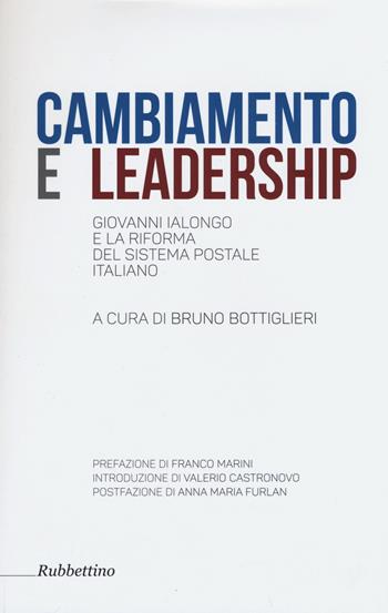 Cambiamento e leadership. Giovanni Ialongo e la riforma del sistema postale italiano  - Libro Rubbettino 2015 | Libraccio.it