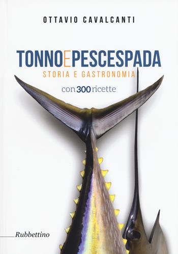 Tonno e pescespada. Storia e gastronomia - Ottavio Cavalcanti - Libro Rubbettino 2015 | Libraccio.it
