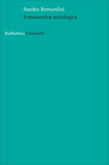 Ermeneutica sociologica - Sandro Bernardini - Libro Rubbettino 2015, Università | Libraccio.it