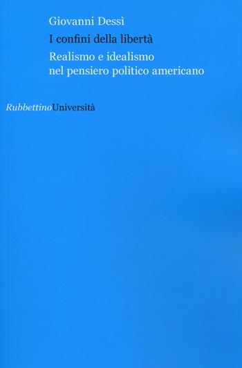 I confini della libertà. Realismo e idealismo nel pensiero politico americano - Giovanni Dessì - Libro Rubbettino 2015, Politica e storia | Libraccio.it