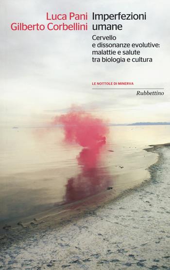 Imperfezioni umane. Cervello e dissonanze evolutive: malattie e salute tra biologia e cultura - Luca Pani, Gilberto Corbellini - Libro Rubbettino 2015, Le nottole di Minerva | Libraccio.it