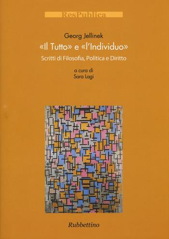 Il «tutto» e l'«individuo». Scritti di filosofia, politica e diritto - Georg Jellinek - Libro Rubbettino 2015, Res Publica | Libraccio.it