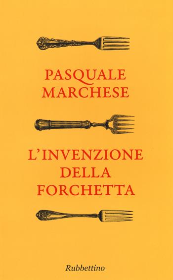 L'invenzione della forchetta - Pasquale Marchese - Libro Rubbettino 2016, Saggi | Libraccio.it