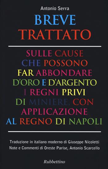 Breve trattato sulle cause che possono far abbondare d'oro e d'argento i regni privi di miniere, con applicazione al Regno di Napoli - Antonio Serra - Libro Rubbettino 2015 | Libraccio.it