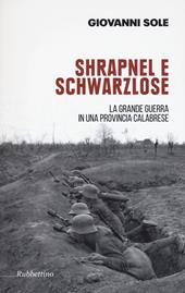 Shrapnel e Schwarzlose. La grande guerra in una provincia calabrese. Ediz. illustrata