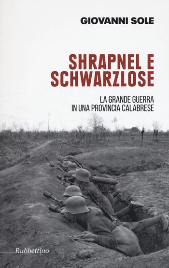 Shrapnel e Schwarzlose. La grande guerra in una provincia calabrese. Ediz. illustrata - Giovanni Sole - Libro Rubbettino 2015 | Libraccio.it