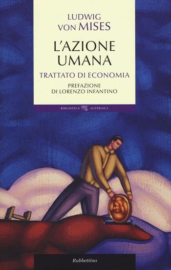 L' azione umana. Trattato di economia - Ludwig von Mises - Libro Rubbettino 2016, Biblioteca austriaca. Documenti | Libraccio.it