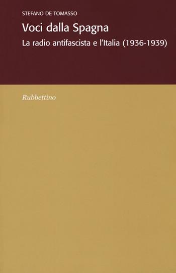 Voci dalla Spagna. La radio antifascista e l'Italia (1936-1939) - Stefano De Tomasso - Libro Rubbettino 2016, Ist. di studi storici Gaetano Salvemini | Libraccio.it