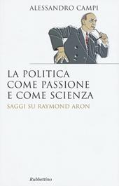 La politica come passione e come scienza. Saggi su Raymond Aron